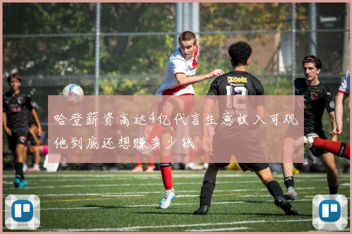 哈登薪资高达4亿代言生意收入可观他到底还想赚多少钱